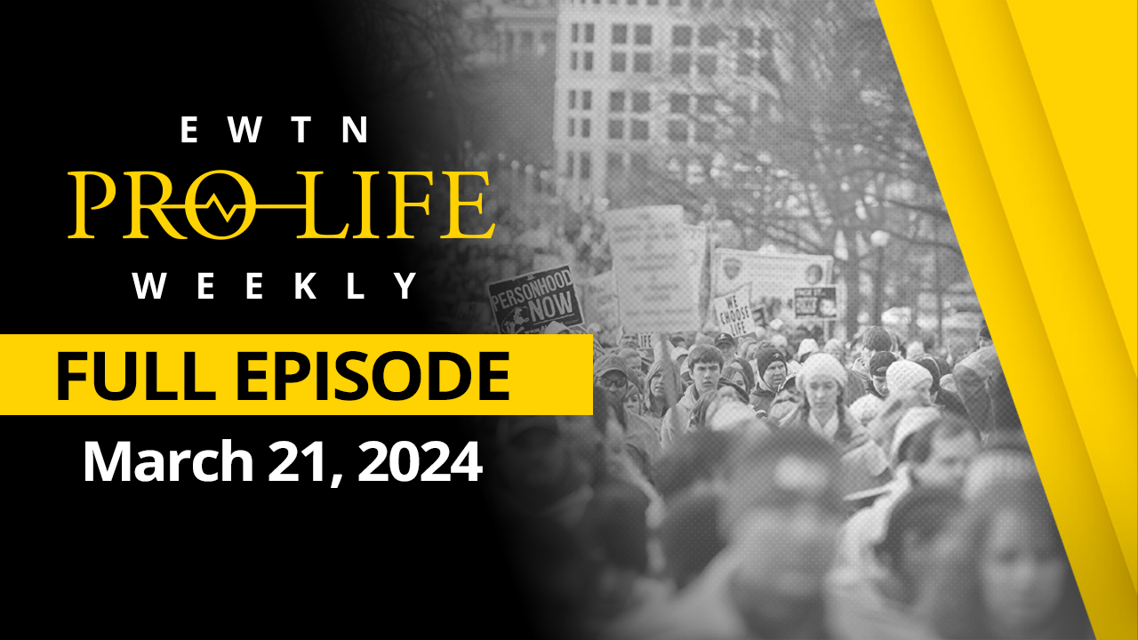 EWTN Pro-Life Weekly | FULL EPISODE – March 21, 2024  